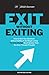 Exit Without Exiting: How to Exit Your Business without Selling It and Begin Living the Exit Lifestyle Much Sooner than You Ever Thought Possible