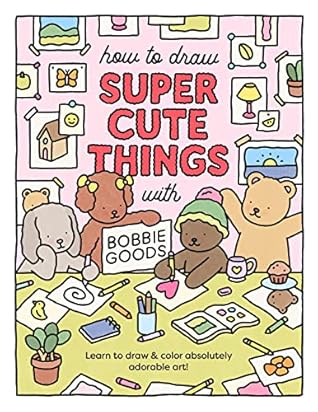 How to Draw Super Cute Things With Bobbie Goods!: Learn to Draw & Color Absolutely Adorable Art! (101 Things to Draw, 3)