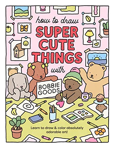 How to Draw Super Cute Things With Bobbie Goods!: Learn to Draw & Color Absolutely Adorable Art! (101 Things to Draw, 3)
