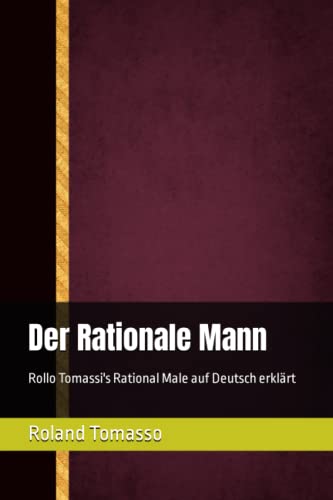 Der Rationale Mann: Rollo Tomassi's Rational Male auf Deutsch erklärt (German Edition)