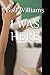 I WAS HERE