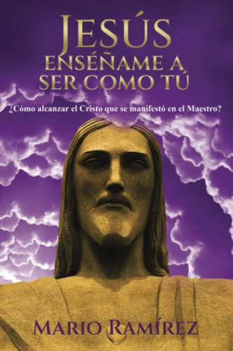Jesús enséñame a ser como tú: ¿Cómo alcanzar el Cristo que se manifestó en el Maestro? (Spanish Edition)