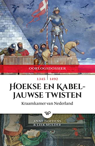 Hoekse en Kabeljauwse Twisten: kraamkamer van Nederland, 1345-1492 (Oorlogsdossiers)