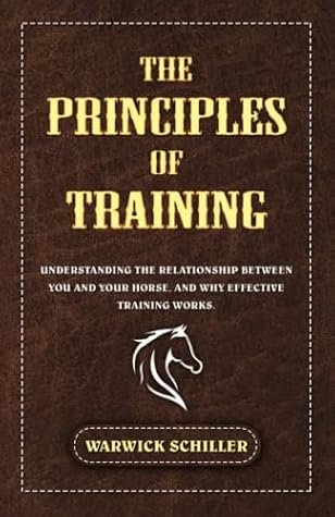 The Principles of Training: Understanding The Relationship Between You and Your Horse, and Why Effective Training Works.