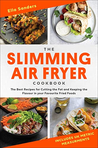 The Slimming Air Fryer Cookbook: The Best Recipes for Cutting the Fat and Keeping the Flavour in your Favourite Fried Foods (Kindle Edition)