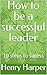 How to be a successful leader  by Henry Harper