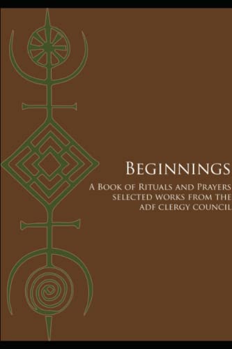 Beginnings: A Book of Rituals and Prayers Selected Works from the ADF Clergy Council (Transitions)
