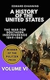 A History of the United States: Volume VI: The War for Southern Independence, 1849-1865