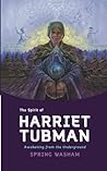 The Spirit of Harriet Tubman: Awakening from the Underground The Spirit of Harriet Tubman: Awakening from the Underground