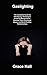 Gaslighting: The Complete Guide to Identifying, Handling & Avoiding Manipulation. Recover from Emotional Abuse and Build Healthy Relationships