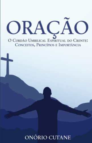 Oração: O Cordão Umbilical Espiritual do Crente: Conceitos, Princípios e Importância (Portuguese Edition)