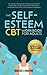 The Self-Esteem (CBT) Workbook for Adults: A Cognitive Behavioral Therapy and Positive Psychology Guide to Move Past Self-Doubt, Quiet the Inner ... Improve Confidence (The Self Help Bookshelf)