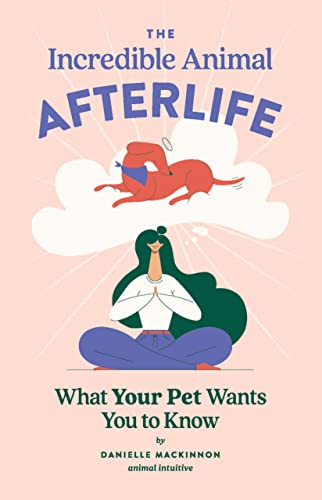 The Incredible Animal Afterlife: What Your Pet Wants You to Know (Kindle Edition)