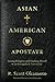 Asian American Apostate by R Scott Okamoto Asian American Apostate by R Scott Okamoto