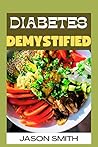DIABETES DEMYSTIFIED: The Ultimate Code for Reversing Your Diagnosis and Living a Healthier Life