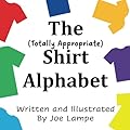 The Totally Appropriate Shirt Alphabet (Definitely Not Dirty Word Books)