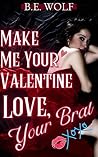 Make Me Your Valentine, Love Your Brat by B.E. Wolf