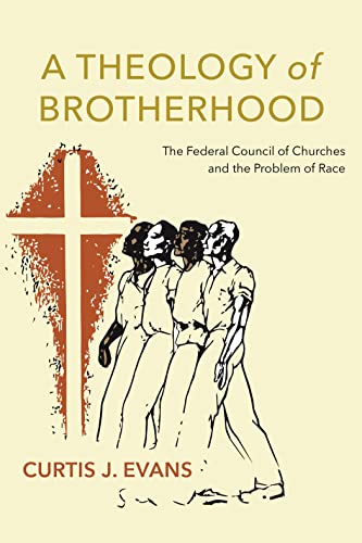 A Theology of Brotherhood: The Federal Council of Churches and the Problem of Race (Kindle Edition)