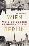 Wien – Berlin. Wo die Moderne erfunden wurde: »Wissenschaftsbuch des Jahres« 2024 (German Edition) Wien – Berlin. Wo die Moderne erfunden wurde: »Wissenschaftsbuch des Jahres« 2024 (German Edition)