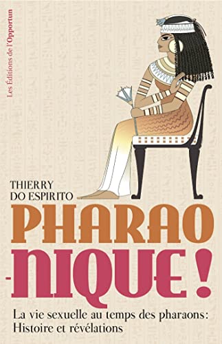 Pharao-nique ! La vie sexuelle au temps des pharaons : Histoire et révélations (French Edition)