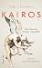 KAIROS. Vom Leben im richtigen Augenblick. Für ein neues Zeitempfinden: Eine Reise durch die Philosophiegeschichte | Mit Werken von Hannah Arendt, Ernst ... die Kunst des Entscheidens (German Edition)
