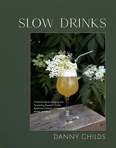 Slow Drinks: A Field Guide to Foraging and Fermenting Seasonal Sodas, Botanical Cocktails, Homemade Wines, and More (Kindle Edition)