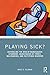 Playing Sick? (Routledge Mental Health Classic Editions)