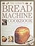 Bread Machine: How to Prepare and Bake the Perfect Loaf