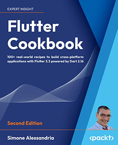 Flutter Cookbook: 100+ step-by-step recipes for building cross-platform, professional-grade apps with Flutter 3.10.x and Dart 3.x, 2nd Edition (Paperback)