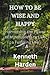 How to be wise and happy by Kenneth Harden