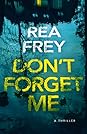 Don't Forget Me by Rea Frey