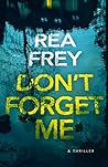 Don't Forget Me by Rea Frey