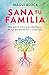 Sana tu familia: Haz que el amor y la vida fluyan de tus ancestros a ti y a tus hijos