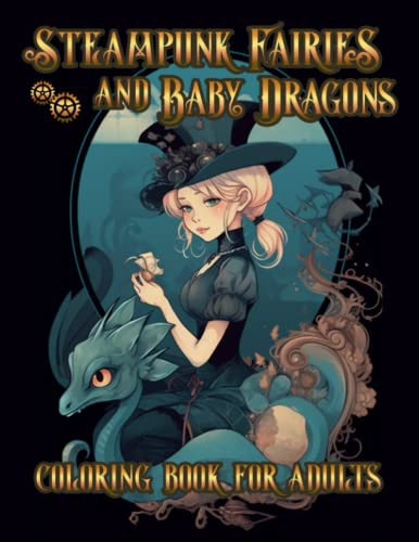 Steampunk Fairies And Baby Dragons Coloring Book For Adults: Adorable Enchanted Fairies Playing With Lovable Dragons, For Lovers of Haunting Beauty and Whimsical Fantasy Adventure (Paperback)