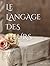 Le langage des fleurs: Le dictionnaire des fleurs et leurs significations (ÉDITION ILLUSTRÉE) (fragrance des fleurs) (French Edition)