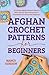 Afghan Crochet Patterns For Beginners: 25 Crochet Afghan Blanket Patterns With Step-By-Step Instructions & Illustrations For All Crochet Beginners (Crocheting)
