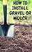 HOW TO INSTALL GRAVEL OR MULCH