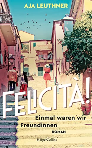 Felicità!: Einmal waren wir Freundinnen | Roman | Zwischen München und Italien – über Freundschaft, Verlust und Familie (German Edition)