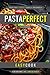 Pasta Perfect: Easy Pasta D...
