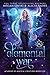 The Elemental War (Hidden Legends: Academy of Magical Creatures #5)