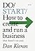 Do Start: How to create and run a business (that doesn't run you) (Do Books Book 35)