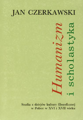 Humanizm i scholastyka. Studia z dziejów kultury filozoficznej w Polsce w XVI i XVII wieku (Polish Edition)