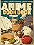 Anime Cookbook: Anime Great...