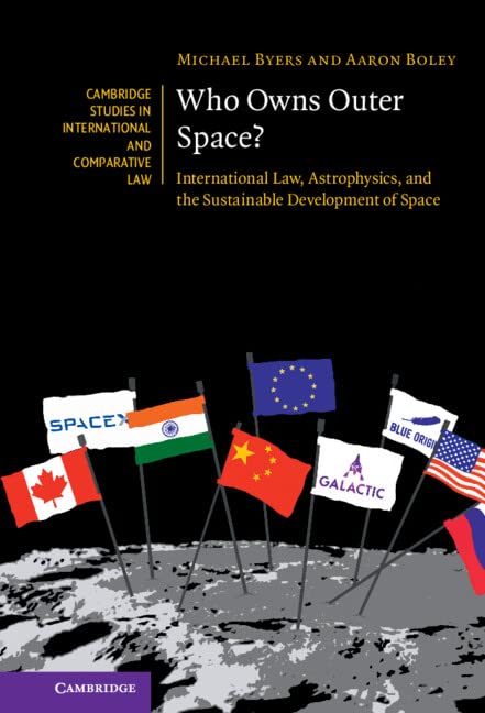 Who Owns Outer Space?: International Law, Astrophysics, and the Sustainable Development of Space (Cambridge Studies in International and Comparative Law Book 176)