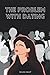 The Problem With Dating
