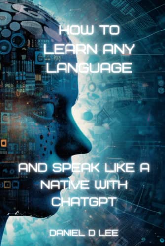 How to Learn Any Language and Speak like a Native with ChatGPT: Accelerated Learning with Artificial Intelligence (Hardcover)