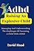 ADHD: Raising An Explosive Child: Managing and Understanding the Challenges of Parenting a Child with ADHD