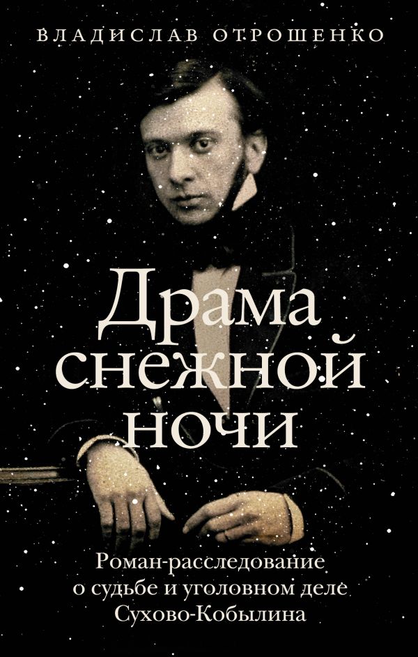 Драма снежной ночи: роман-расследование о судьбе и уголовном деле Сухово-Кобылина
