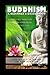 Buddhism: A Beginners Guidebook for True Self Discovery and Living A Balanced and Peaceful Life: Learn To Live in The Now and Find Peace from Within Discover: Mindfulness, Compassion, Happiness