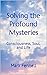 Solving the Profound Myster...